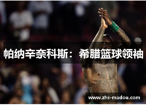 帕纳辛奈科斯：希腊篮球领袖