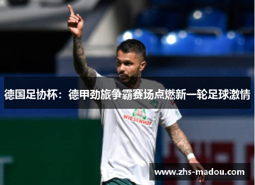 德国足协杯：德甲劲旅争霸赛场点燃新一轮足球激情