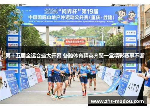 第十五届全运会盛大开幕 各路体育精英齐聚一堂精彩赛事不断 第十五届全运会盛大开幕 各路体育精英齐聚一堂精彩赛事不断