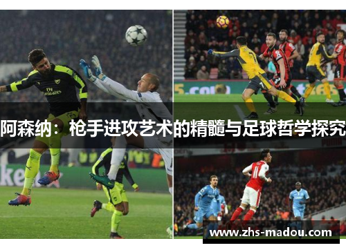 阿森纳:枪手进攻艺术的精髓与足球哲学探究 阿森纳:枪手进攻艺术的精髓与足球哲学探究