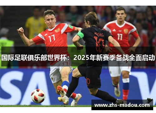 国际足联俱乐部世界杯：2025年新赛季备战全面启动