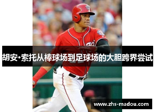 胡安·索托从棒球场到足球场的大胆跨界尝试 胡安·索托从棒球场到足球场的大胆跨界尝试